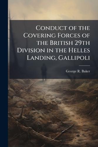 Conduct of the Covering Forces of the British 29th Division in the Helles Landing, Gallipoli