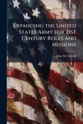 Expanding the United States Army for 21st Century Roles and Missions