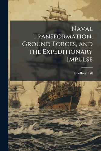 Naval Transformation, Ground Forces, and the Expeditionary Impulse