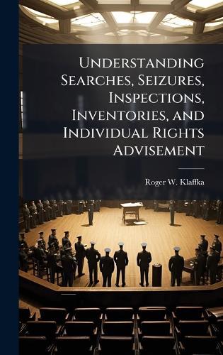 Understanding Searches, Seizures, Inspections, Inventories, and Individual Rights Advisement