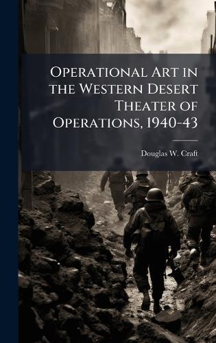 Operational Art in the Western Desert Theater of Operations, 1940-43