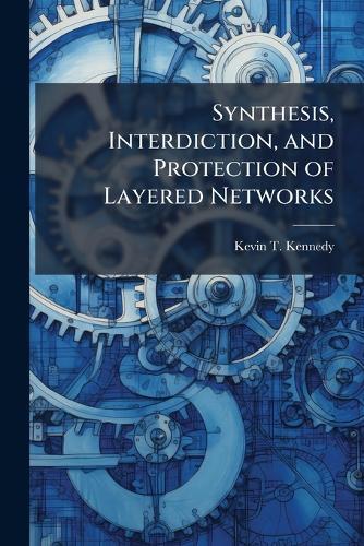 Synthesis, Interdiction, and Protection of Layered Networks