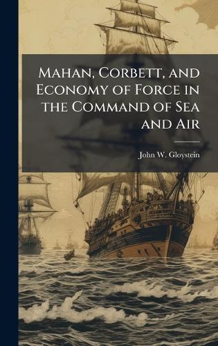 Mahan, Corbett, and Economy of Force in the Command of Sea and Air