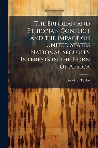 The Eritrean and Ethiopian Conflict and the Impact on United States National Security Interests in the Horn of Africa