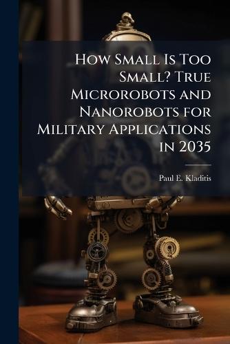 How Small Is Too Small? True Microrobots and Nanorobots for Military Applications in 2035