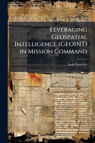 Leveraging Geospatial Intelligence (GEOINT) in Mission Command