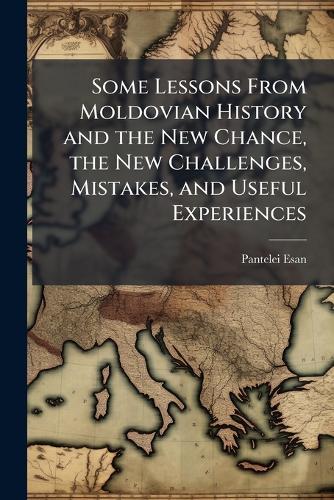 Some Lessons From Moldovian History and the New Chance, the New Challenges, Mistakes, and Useful Experiences