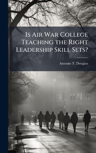 Is Air War College Teaching the Right Leadership Skill Sets?