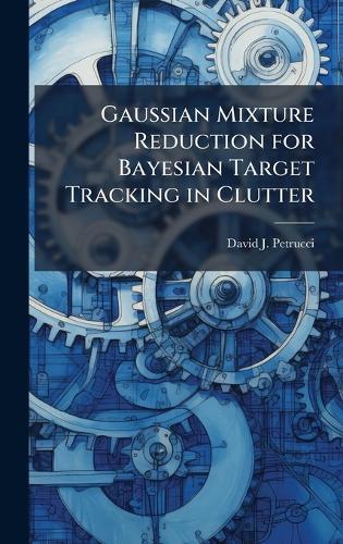 Gaussian Mixture Reduction for Bayesian Target Tracking in Clutter