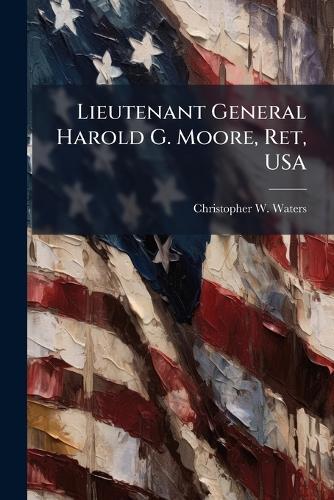 Lieutenant General Harold G. Moore, Ret, USA