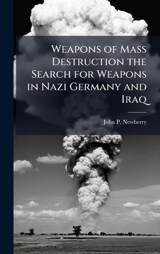 Weapons of Mass Destruction the Search for Weapons in Nazi Germany and Iraq