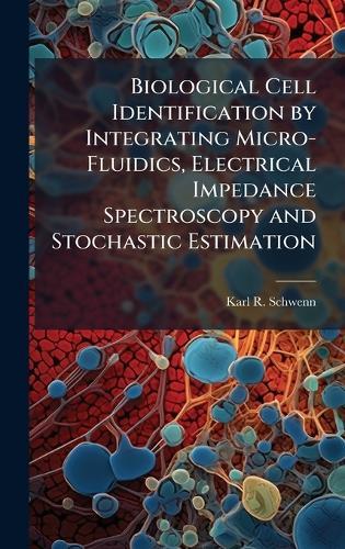 Biological Cell Identification by Integrating Micro-Fluidics, Electrical Impedance Spectroscopy and Stochastic Estimation