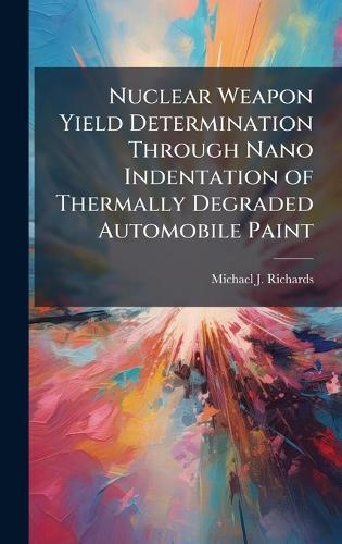 Nuclear Weapon Yield Determination Through Nano Indentation of Thermally Degraded Automobile Paint