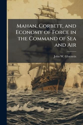 Mahan, Corbett, and Economy of Force in the Command of Sea and Air