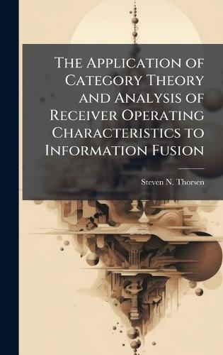 The Application of Category Theory and Analysis of Receiver Operating Characteristics to Information Fusion