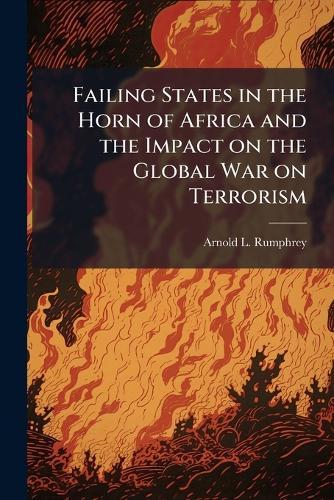 Failing States in the Horn of Africa and the Impact on the Global War on Terrorism