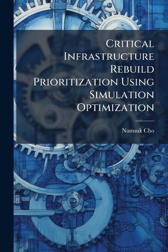 Critical Infrastructure Rebuild Prioritization Using Simulation Optimization