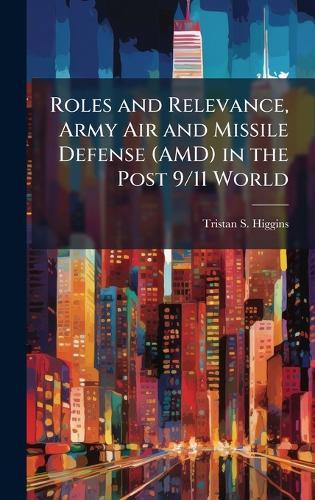 Roles and Relevance, Army Air and Missile Defense (AMD) in the Post 9/11 World
