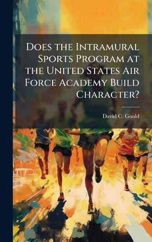 Does the Intramural Sports Program at the United States Air Force Academy Build Character?