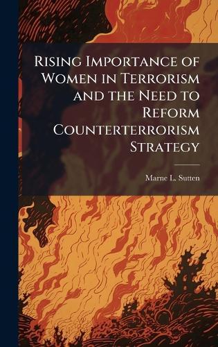 Rising Importance of Women in Terrorism and the Need to Reform Counterterrorism Strategy