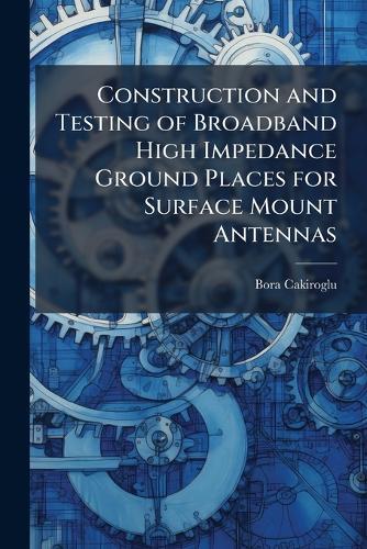 Construction and Testing of Broadband High Impedance Ground Places for Surface Mount Antennas