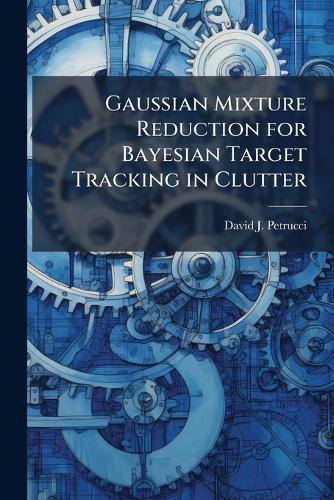 Gaussian Mixture Reduction for Bayesian Target Tracking in Clutter