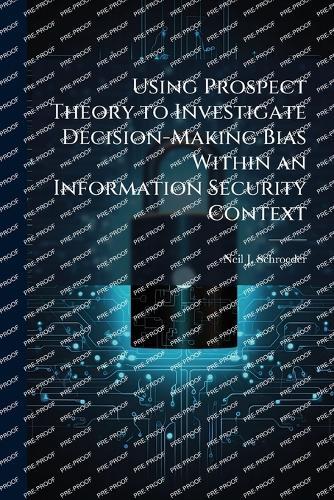 Using Prospect Theory to Investigate Decision-Making Bias Within an Information Security Context