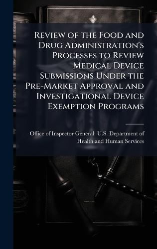 Review of the Food and Drug Administration's Processes to Review Medical Device Submissions Under the Pre-Market Approval and Investigational Device Exemption Programs