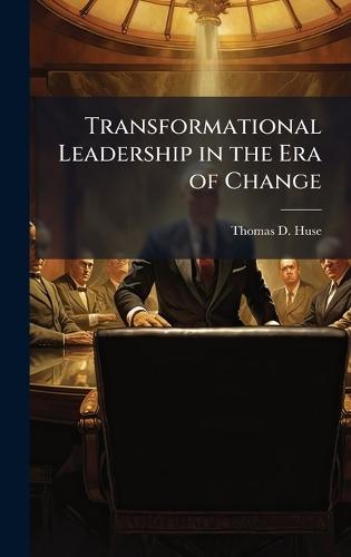 Transformational Leadership in the Era of Change
