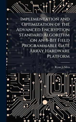 Implementation and Optimization of the Advanced Encryption Standard Algorithm on an 8-Bit Field Programmable Gate Array Hardware Platform