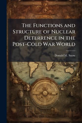 The Functions and Structure of Nuclear Deterrence in the Post-Cold War World