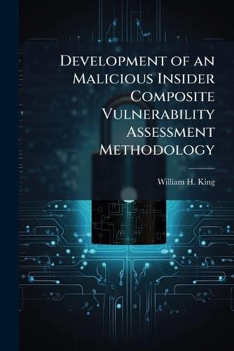 Development of an Malicious Insider Composite Vulnerability Assessment Methodology