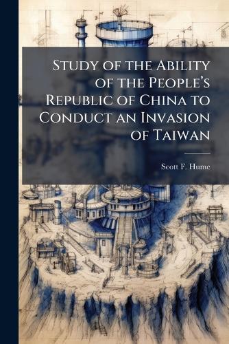 Study of the Ability of the Peopleâ(TM)s Republic of China to Conduct an Invasion of Taiwan