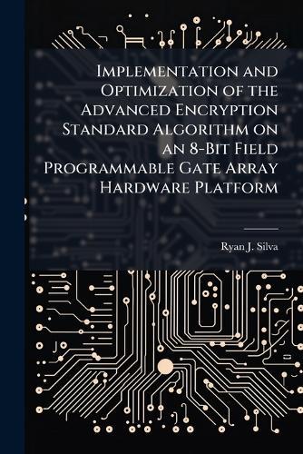 Implementation and Optimization of the Advanced Encryption Standard Algorithm on an 8-Bit Field Programmable Gate Array Hardware Platform