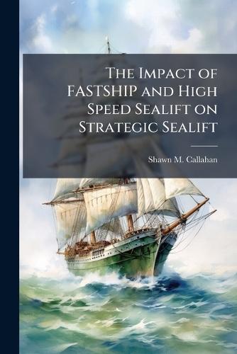 The Impact of FASTSHIP and High Speed Sealift on Strategic Sealift
