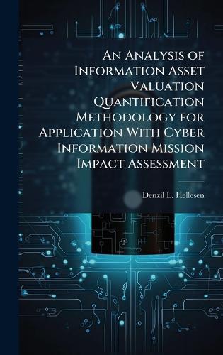An Analysis of Information Asset Valuation Quantification Methodology for Application With Cyber Information Mission Impact Assessment