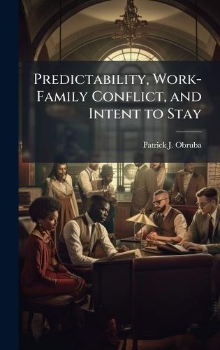 Predictability, Work-Family Conflict, and Intent to Stay