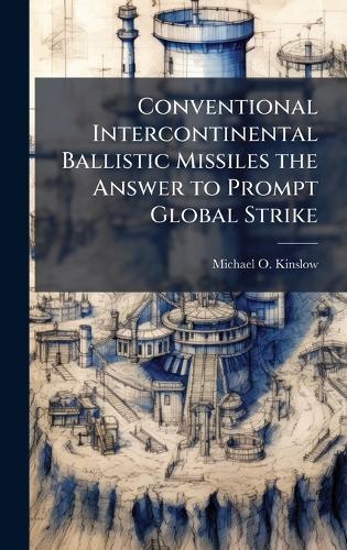 Conventional Intercontinental Ballistic Missiles the Answer to Prompt Global Strike