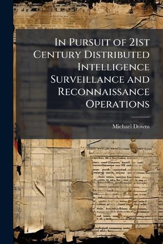 In Pursuit of 21st Century Distributed Intelligence Surveillance and Reconnaissance Operations