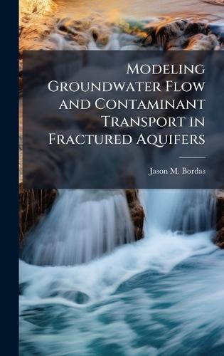 Modeling Groundwater Flow and Contaminant Transport in Fractured Aquifers