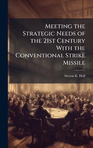 Meeting the Strategic Needs of the 21st Century With the Conventional Strike Missile