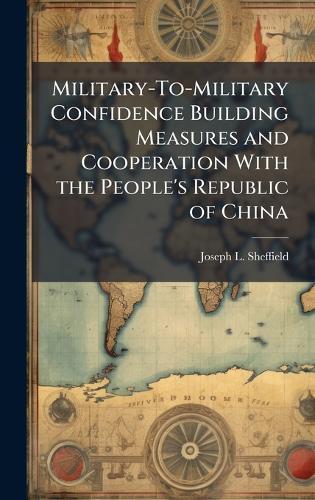 Military-To-Military Confidence Building Measures and Cooperation With the People's Republic of China