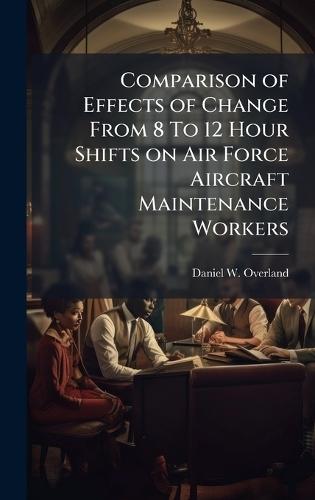 Comparison of Effects of Change From 8 To 12 Hour Shifts on Air Force Aircraft Maintenance Workers