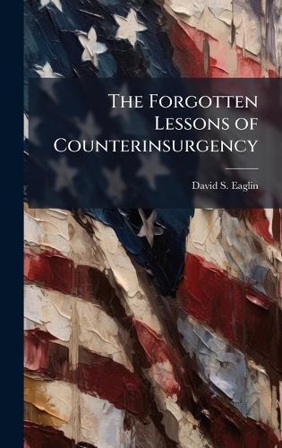 The Forgotten Lessons of Counterinsurgency
