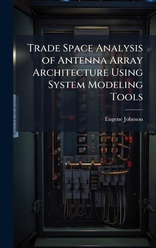 Trade Space Analysis of Antenna Array Architecture Using System Modeling Tools