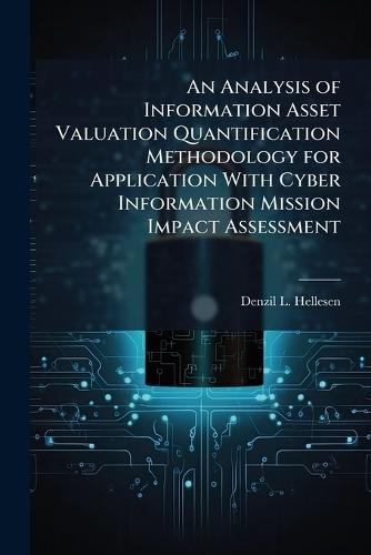 An Analysis of Information Asset Valuation Quantification Methodology for Application With Cyber Information Mission Impact Assessment