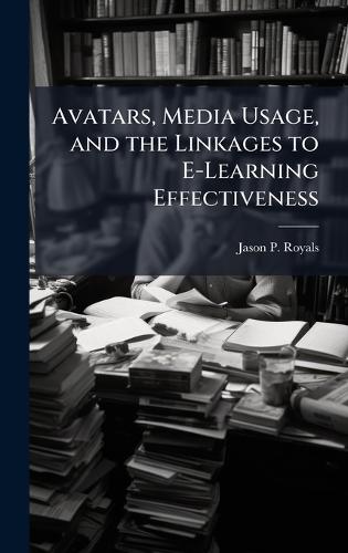 Avatars, Media Usage, and the Linkages to E-Learning Effectiveness
