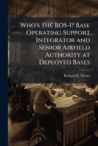 Who's the BOS-I? Base Operating Support Integrator and Senior Airfield Authority at Deployed Bases