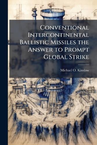 Conventional Intercontinental Ballistic Missiles the Answer to Prompt Global Strike