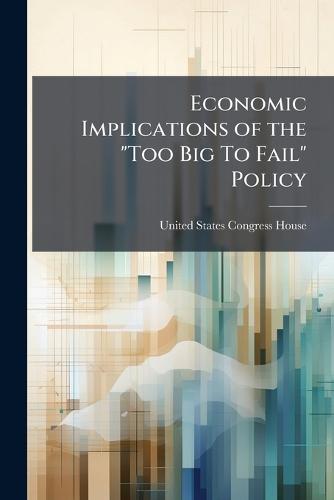 Economic Implications of the ""Too Big To Fail"" Policy